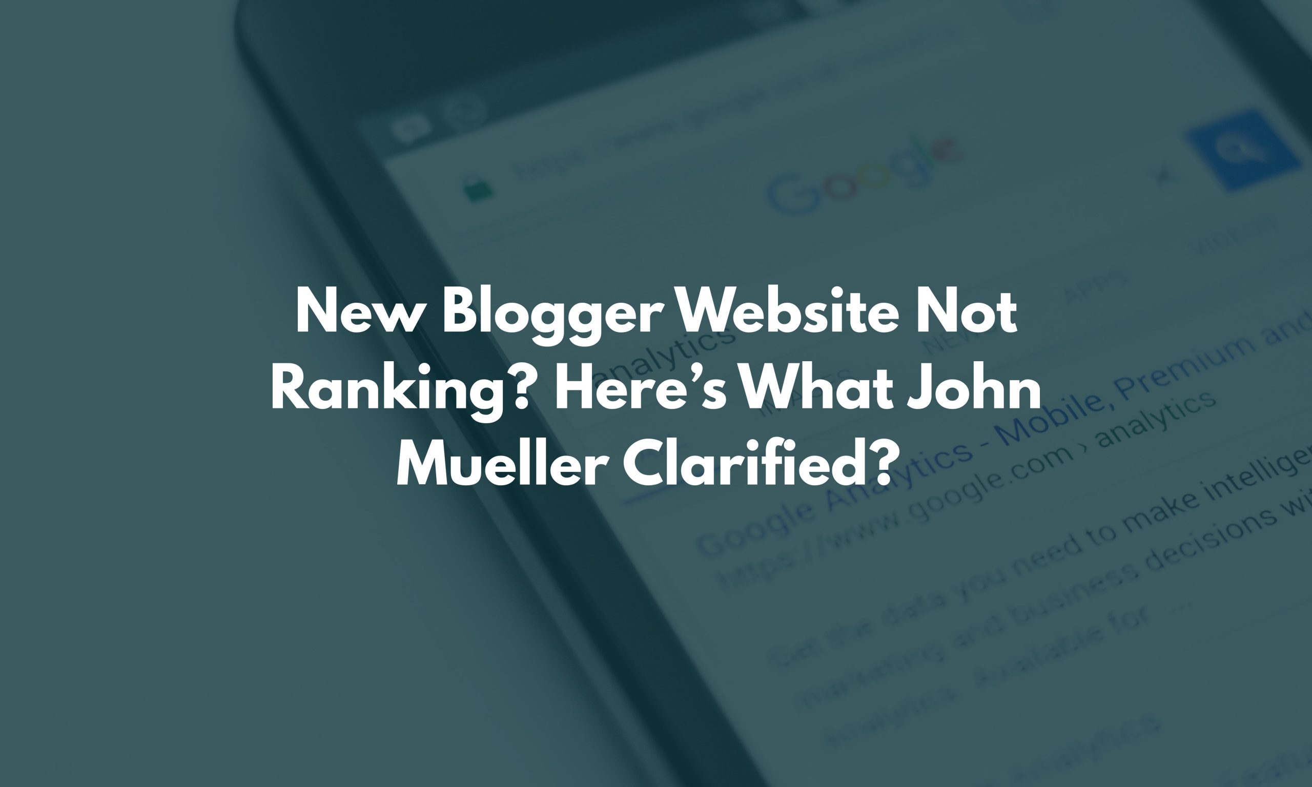 New Blogger Website Not Ranking Here’s What John Mueller Clarified