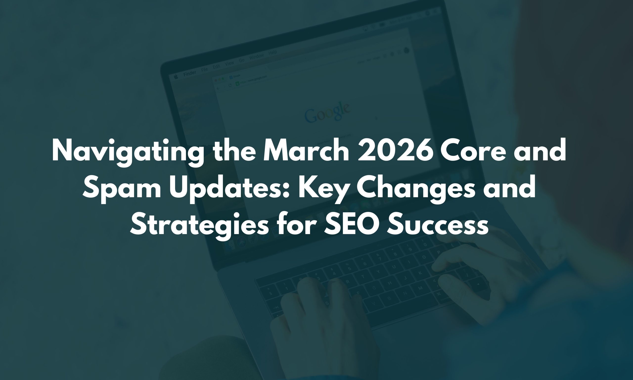 Navigating the March 2026 Core and Spam Updates