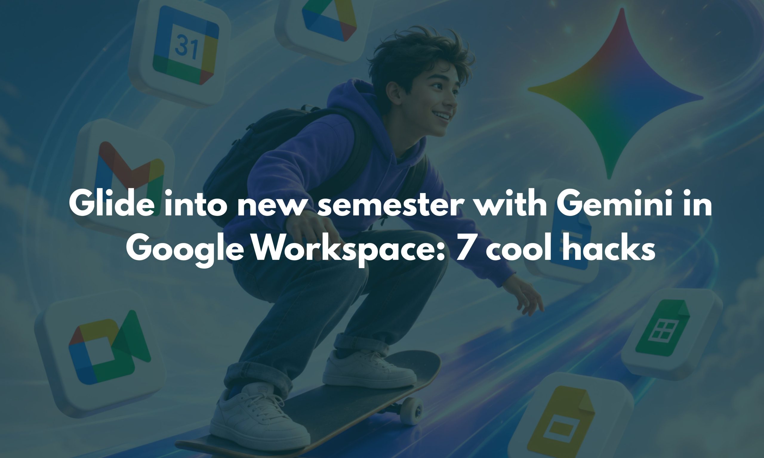 Glide into new semester with Gemini in Google Workspace 7 cool hacks
