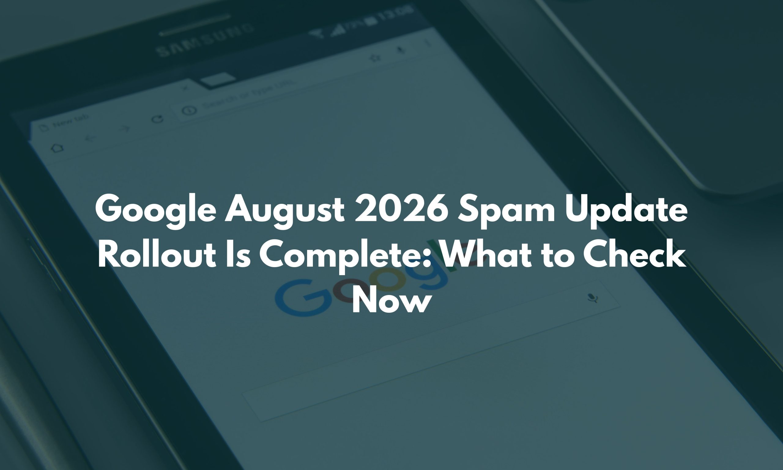 Google August 2026 Spam Update Rollout Is Complete What to Check Now