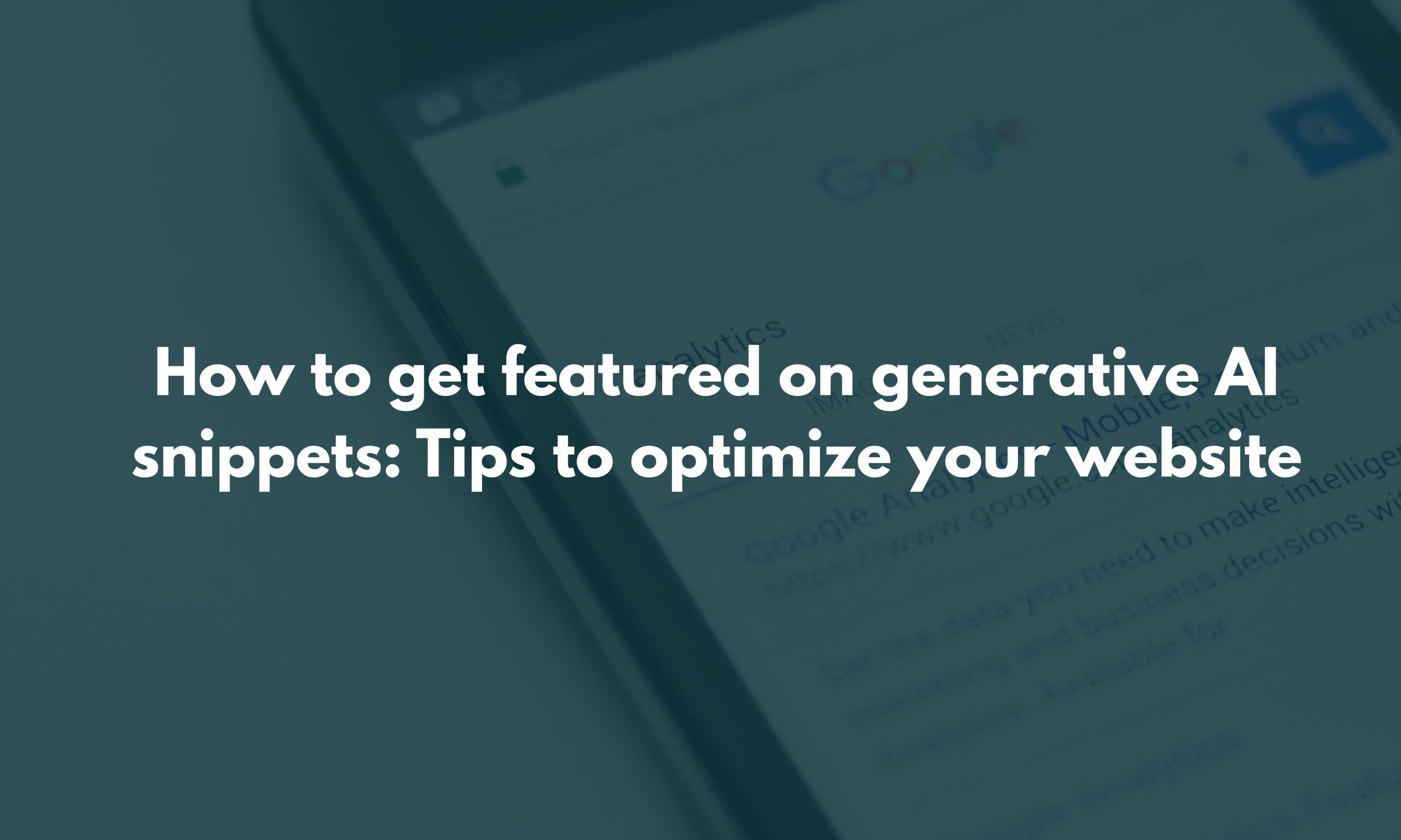 How to get featured on generative AI snippets Tips to optimize your website